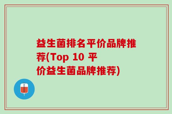 益生菌排名平价品牌推荐(Top 10 平价益生菌品牌推荐)