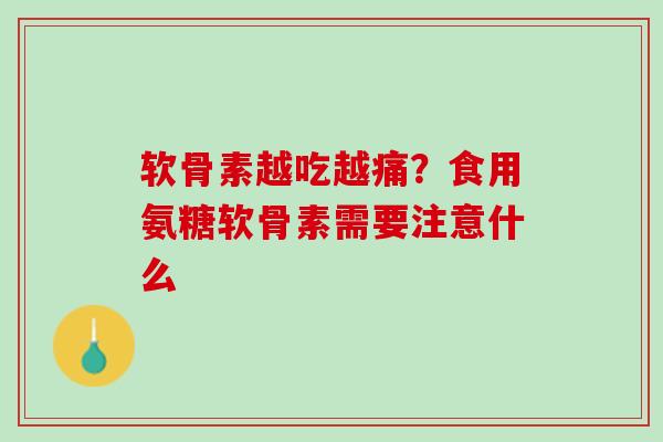 软骨素越吃越痛？食用氨糖软骨素需要注意什么