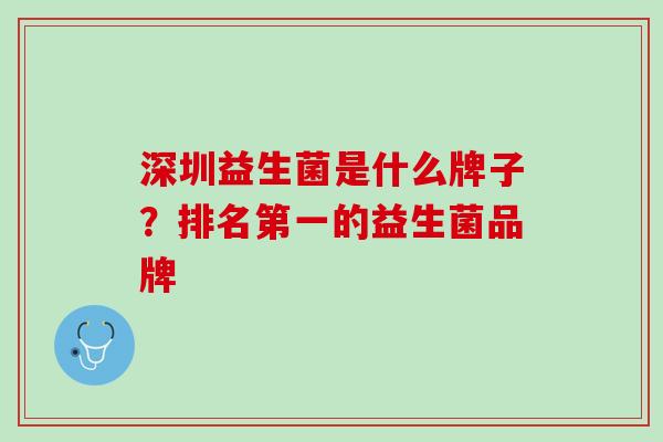 深圳益生菌是什么牌子？排名第一的益生菌品牌