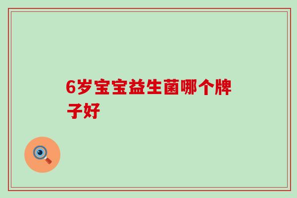 6岁宝宝益生菌哪个牌子好
