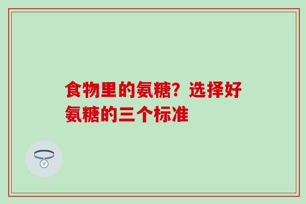 食物里的氨糖？选择好氨糖的三个标准