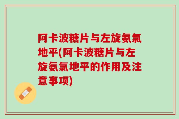 阿卡波糖片与左旋氨氯地平(阿卡波糖片与左旋氨氯地平的作用及注意事项)