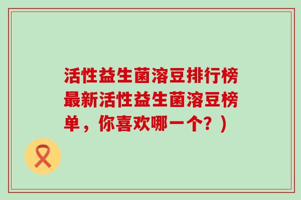 活性益生菌溶豆排行榜最新活性益生菌溶豆榜单，你喜欢哪一个？)