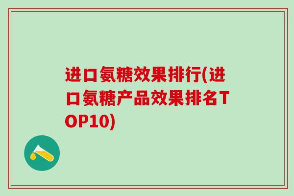 进口氨糖效果排行(进口氨糖产品效果排名TOP10)