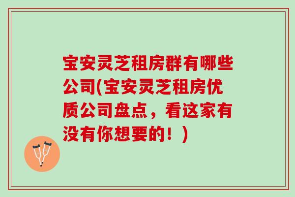 宝安灵芝租房群有哪些公司(宝安灵芝租房优质公司盘点，看这家有没有你想要的！)
