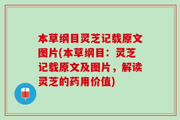 本草纲目灵芝记载原文图片(本草纲目：灵芝记载原文及图片，解读灵芝的药用价值)