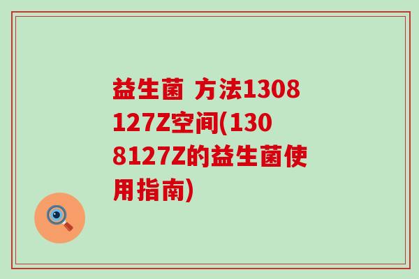 益生菌 方法1308127Z空间(1308127Z的益生菌使用指南)
