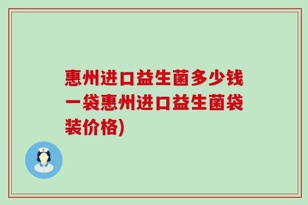惠州进口益生菌多少钱一袋惠州进口益生菌袋装价格)