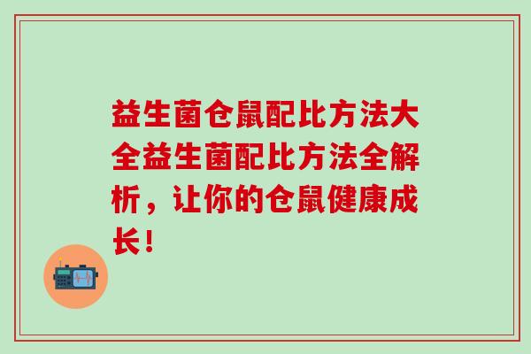 益生菌仓鼠配比方法大全益生菌配比方法全解析，让你的仓鼠健康成长！