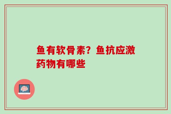 鱼有软骨素？鱼抗应激药物有哪些