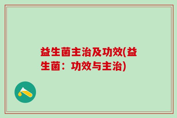 益生菌主治及功效(益生菌：功效与主治)
