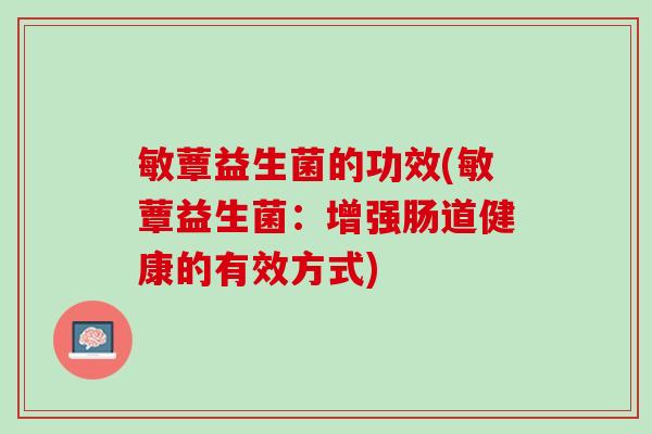 敏蕈益生菌的功效(敏蕈益生菌：增强肠道健康的有效方式)