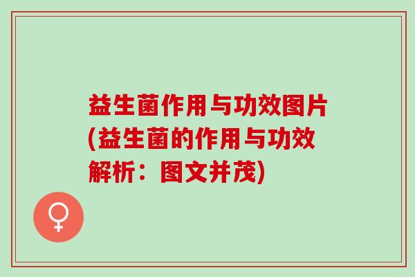 益生菌作用与功效图片(益生菌的作用与功效解析：图文并茂)