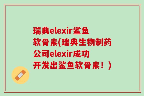 瑞典elexir鲨鱼软骨素(瑞典生物制药公司elexir成功开发出鲨鱼软骨素！)