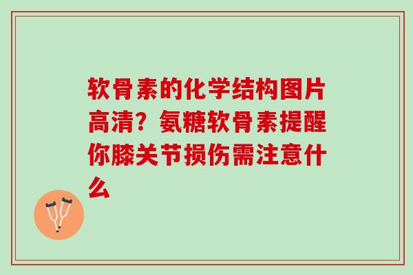 软骨素的化学结构图片高清？氨糖软骨素提醒你膝关节损伤需注意什么