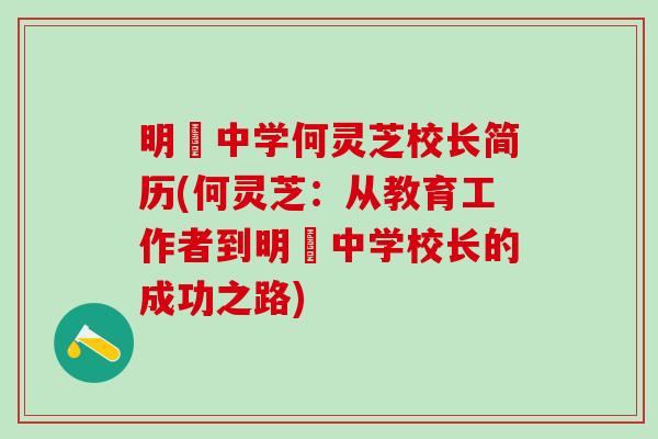 明徳中学何灵芝校长简历(何灵芝：从教育工作者到明徳中学校长的成功之路)