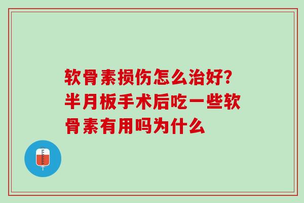 软骨素损伤怎么好？手术后吃一些软骨素有用吗为什么