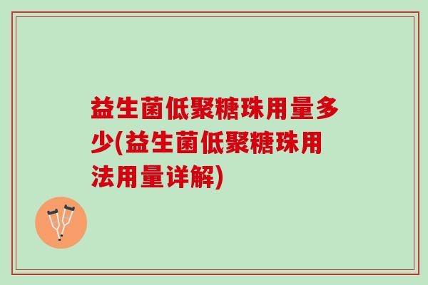 益生菌低聚糖珠用量多少(益生菌低聚糖珠用法用量详解)