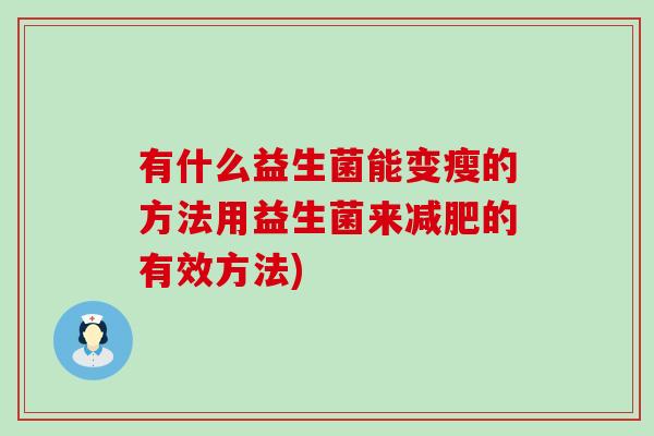 有什么益生菌能变瘦的方法用益生菌来减肥的有效方法)