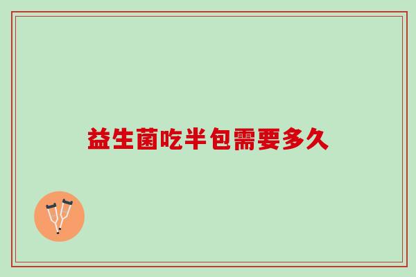 益生菌吃半包需要多久