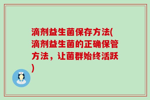 滴剂益生菌保存方法(滴剂益生菌的正确保管方法，让菌群始终活跃)
