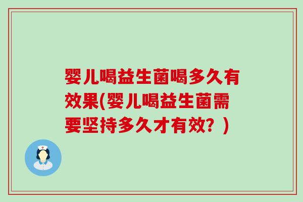 婴儿喝益生菌喝多久有效果(婴儿喝益生菌需要坚持多久才有效？)