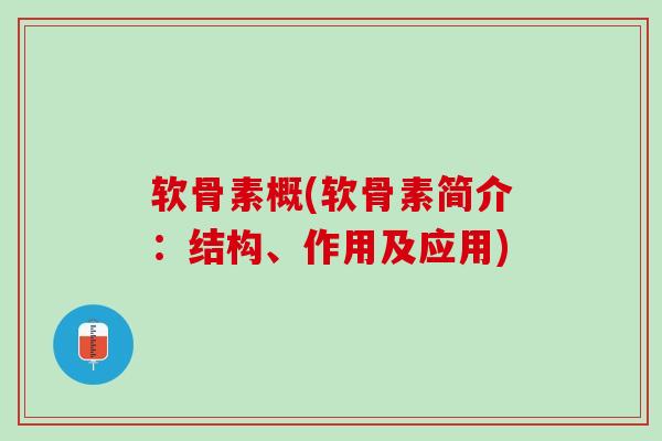 软骨素概(软骨素简介：结构、作用及应用)