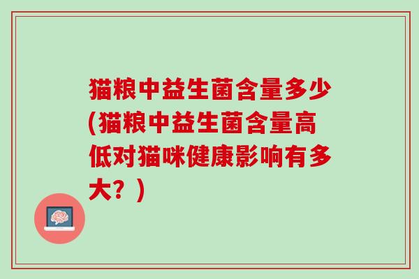 猫粮中益生菌含量多少(猫粮中益生菌含量高低对猫咪健康影响有多大？)