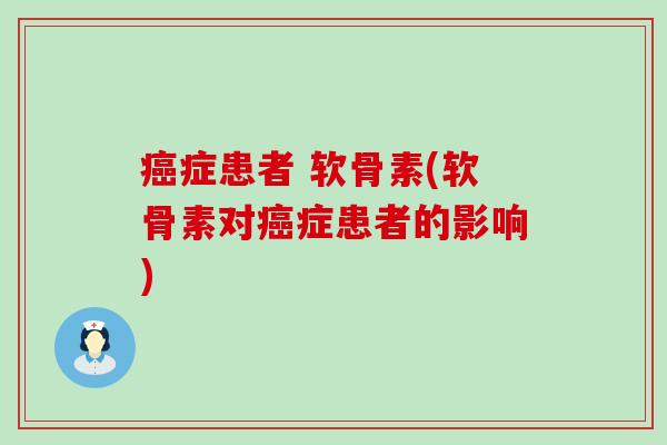 癌症患者 软骨素(软骨素对癌症患者的影响)