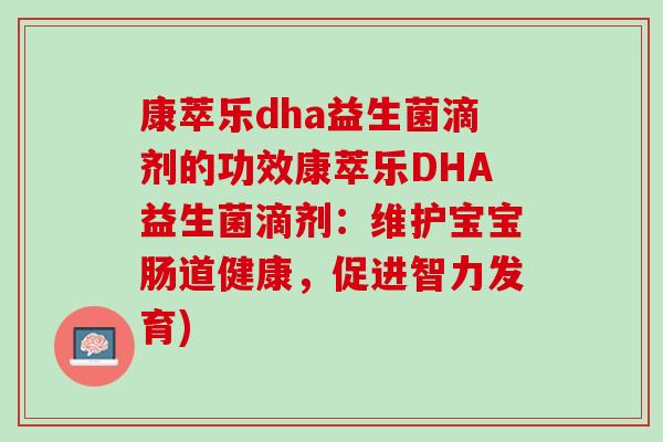 康萃乐dha益生菌滴剂的功效康萃乐DHA益生菌滴剂：维护宝宝肠道健康，促进智力发育)