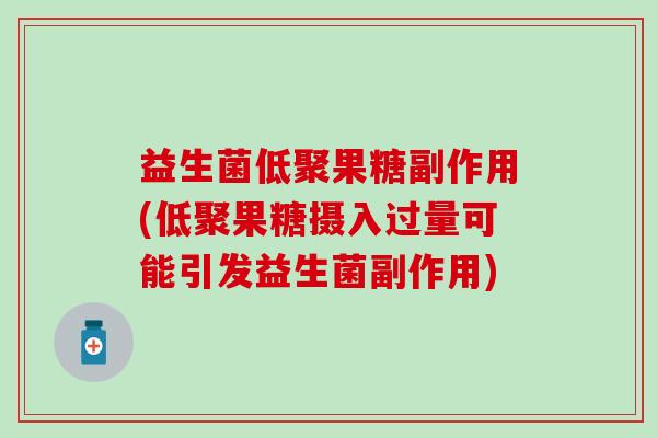 益生菌低聚果糖副作用(低聚果糖摄入过量可能引发益生菌副作用)