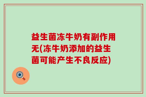 益生菌冻牛奶有副作用无(冻牛奶添加的益生菌可能产生不良反应)