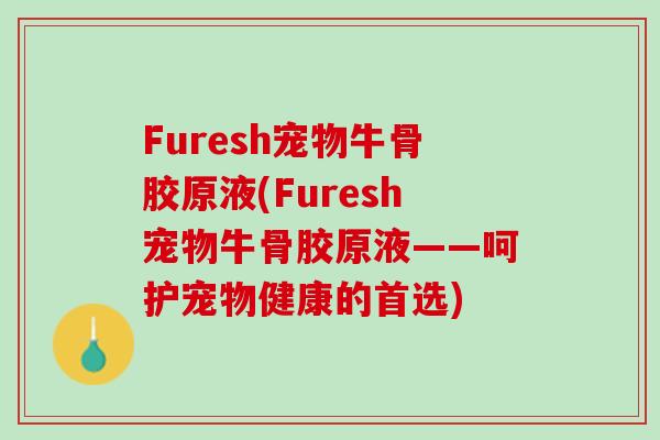 Furesh宠物牛骨胶原液(Furesh宠物牛骨胶原液——呵护宠物健康的首选)