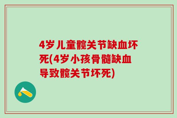 4岁儿童髋关节缺血坏死(4岁小孩骨髓缺血导致髋关节坏死)
