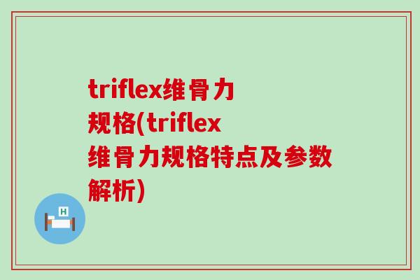 triflex维骨力规格(triflex维骨力规格特点及参数解析) triflex维骨力规格(triflex维骨力规格特点及参数解析)