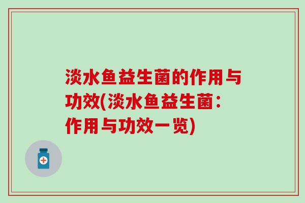 淡水鱼益生菌的作用与功效(淡水鱼益生菌：作用与功效一览)