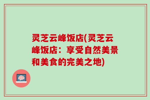 灵芝云峰饭店(灵芝云峰饭店：享受自然美景和美食的完美之地)