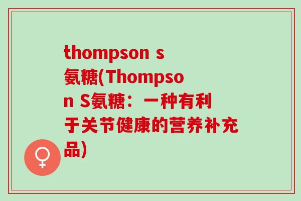 thompson s氨糖(Thompson S氨糖：一种有利于关节健康的营养补充品)
