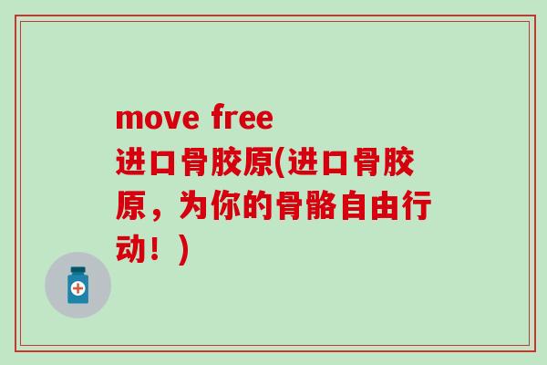 move free 进口骨胶原(进口骨胶原，为你的骨骼自由行动！)