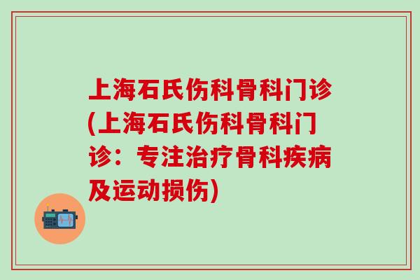 上海石氏伤科骨科门诊(上海石氏伤科骨科门诊：专注治疗骨科疾病及运动损伤)