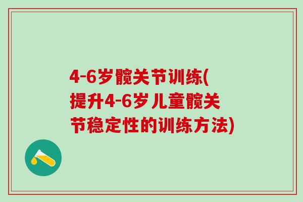 4-6岁髋关节训练(提升4-6岁儿童髋关节稳定性的训练方法)