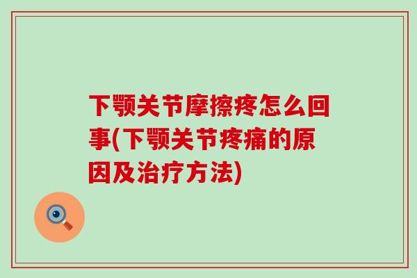 下颚关节摩擦疼怎么回事(下颚关节疼痛的原因及治疗方法)