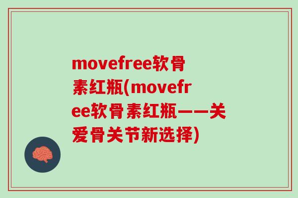 movefree软骨素红瓶(movefree软骨素红瓶——关爱骨关节新选择)