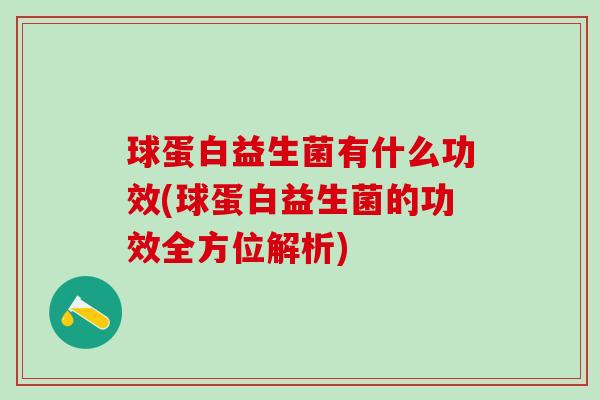 球蛋白益生菌有什么功效(球蛋白益生菌的功效全方位解析)