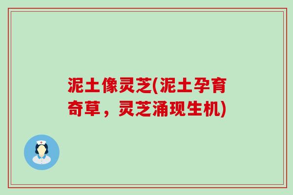 泥土像灵芝(泥土孕育奇草，灵芝涌现生机)