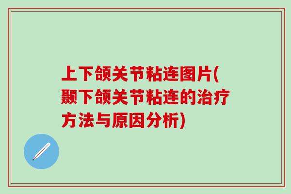 上下颌关节粘连图片(颞下颌关节粘连的治疗方法与原因分析)