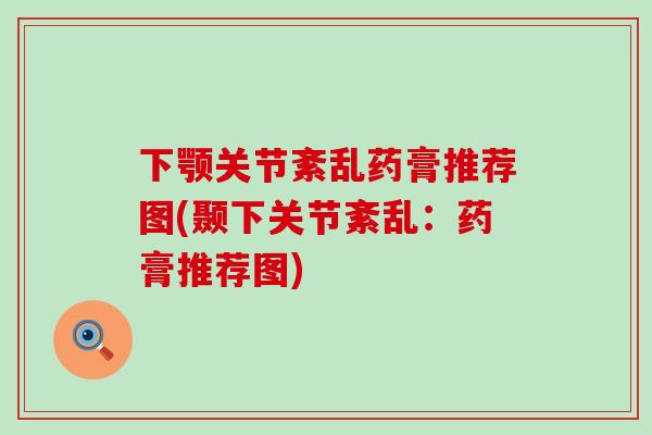 下颚关节紊乱药膏推荐图(颞下关节紊乱：药膏推荐图)