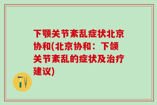 下颚关节紊乱症状北京协和(北京协和：下颌关节紊乱的症状及治疗建议)