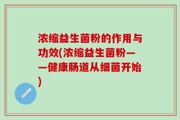 浓缩益生菌粉的作用与功效(浓缩益生菌粉——健康肠道从细菌开始)