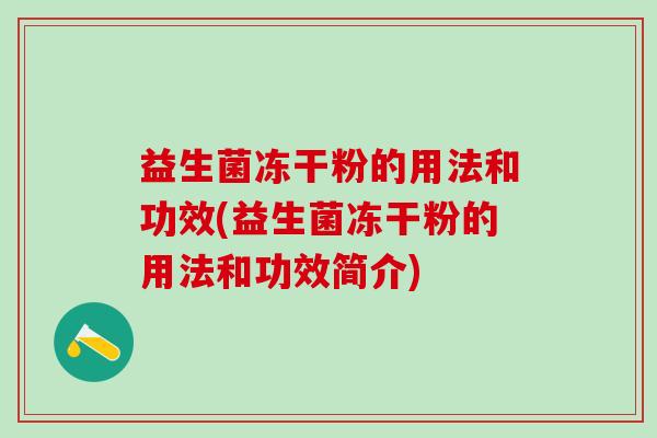 益生菌冻干粉的用法和功效(益生菌冻干粉的用法和功效简介)